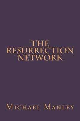 The Resurrection Network by Manley, Michael J.