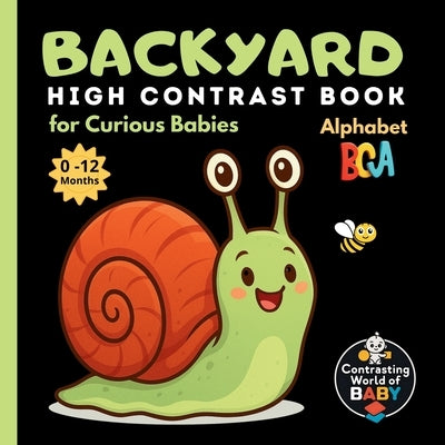 Backyard ABC High Contrast Book for Curious Babies: Explore the Wonders of Your Own Garden - Letter by Letter by Faylorn, Arlen