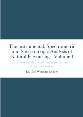 The Instrumental Spectrometric and Spectroscopy Analysis of Natural Food Flavourings: Volume I - A Primer by Winstone-Cooper, Nick