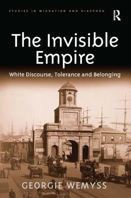 The Invisible Empire: White Discourse, Tolerance and Belonging by Wemyss, Georgie