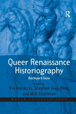Queer Renaissance Historiography: Backward Gaze by Nardizzi, Vin