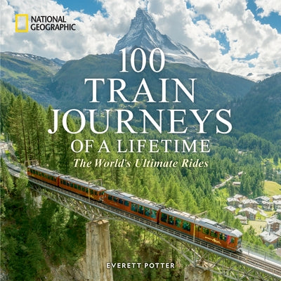 100 Train Journeys of a Lifetime: The World's Ultimate Rides by Potter, Everett