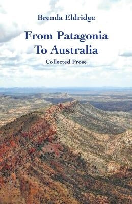 From Patagonia to Australia: Collected Prose by Eldridge, Brenda