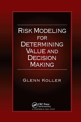 Risk Modeling for Determining Value and Decision Making by Koller, Glenn