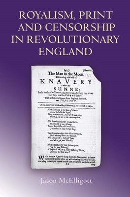 Royalism, Print and Censorship in Revolutionary England by McElligott, Jason