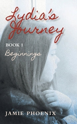 Lydia's Journey, Beginnings, Book 1 by Phoenix, Jamie