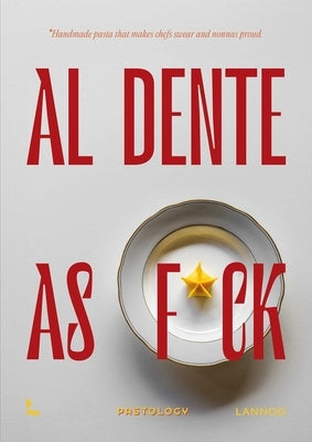 Al Dente as F*ck: Handmade Pasta That Makes Chefs Swear and Nonnas Proud by Bonaca, Bruna