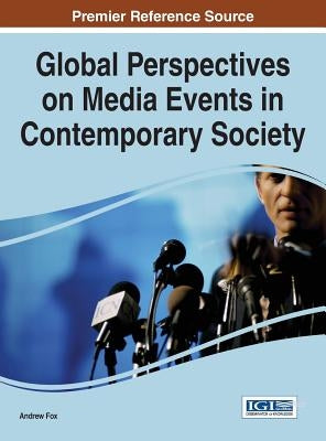 Global Perspectives on Media Events in Contemporary Society by Fox, Andrew