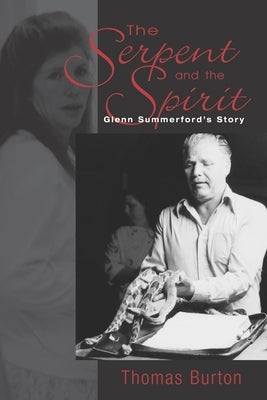 The Serpent And The Spirit: Glenn Summerford's Story by Burton, Thomas G.