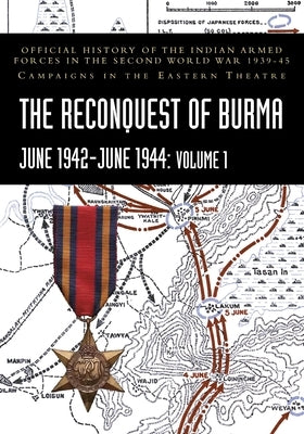 THE RECONQUEST OF BURMA June 1942-June 1944: Official History of the Indian Armed Forces in the Second World War 1939-45 Campaigns in the Eastern Thea by Prasad, S. N.