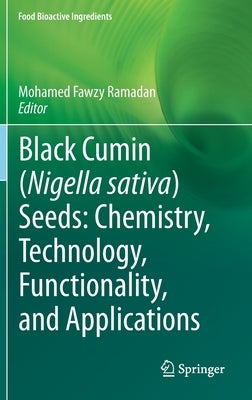 Black Cumin (Nigella Sativa) Seeds: Chemistry, Technology, Functionality, and Applications by Fawzy Ramadan, Mohamed