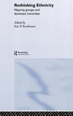 Rethinking Ethnicity: Majority Groups and Dominant Minorities by Kaufmann, Eric P.