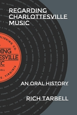 Regarding Charlottesville Music: An Oral History by Tarbell, Rich