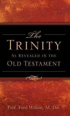 The Trinity As Revealed in the Old Testament by Wilson, Ford