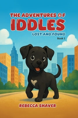 The Adventures Of Iddles: Lost And Found by Shaver, Rebecca