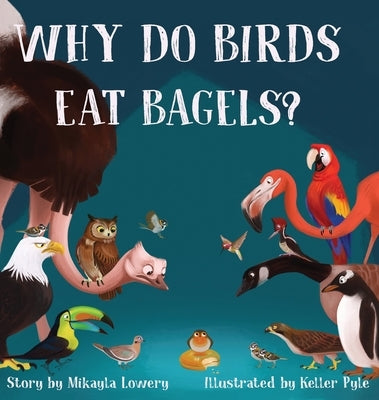 Why Do Birds Eat Bagels? by Lowery, Mikayla