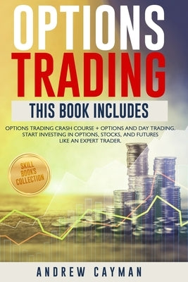 Options Trading: This Book Includes: Options Trading Crash Course + Options and Day Trading. Start Investing in Options, Stocks, future by Cayman, Andrew