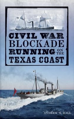 Civil War Blockade Running on the Texas Coast by Young, Julie