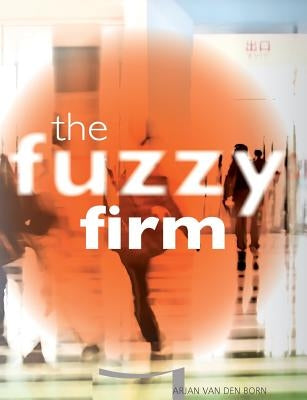 The Fuzzy Firm: The New Networked Organization In The Gig Economy by Van Den Born, Arjan