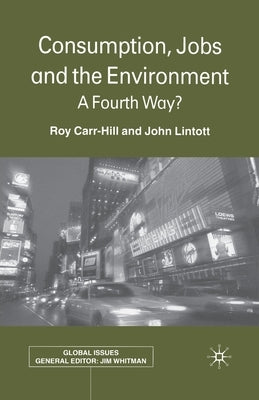 Consumption, Jobs and the Environment: A Fourth Way? by Carr-Hill, R.