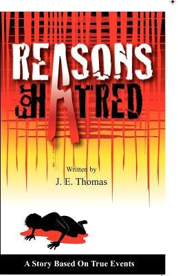 Reasons for Hatred: A Story Based on True Events by Thomas, J. E.