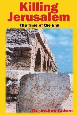 Killing Jerusalem: The Time Of The End by Cohen, Joshua