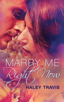 Marry Me, Right Now: (Marriage of Convenience Romance, Toronto) by Travis, Haley
