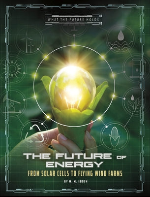 The Future of Energy: From Solar Cells to Flying Wind Farms by Eboch, M. M.