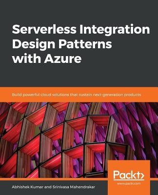 Serverless Integration Design patterns with Azure by Kumar, Abhishek