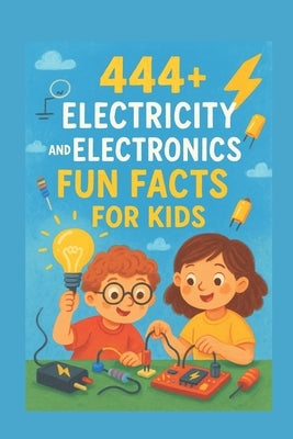 444+ Electricity and Electronics Fun Facts for Kids: Discover the Shocking World of Power, Gadgets, and Incredible Inventions!: A Family-Friendly triv by Hadi, Rabea