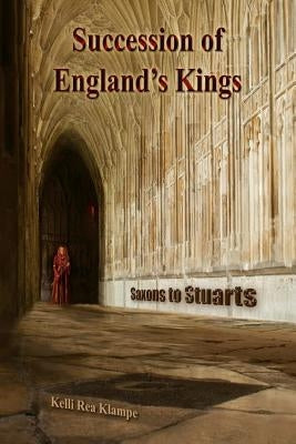 Succession of Englands Kings: Saxons to Stuarts by Klampe, Kelli Rea