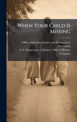 When Your Child Is Missing by Office of Juvenile Justice and Delinq