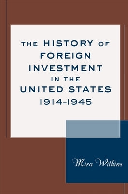 The History of Foreign Investment in the United States, 1914-1945 by Wilkins, Mira