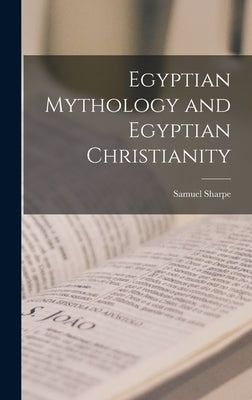 Egyptian Mythology and Egyptian Christianity by Sharpe, Samuel