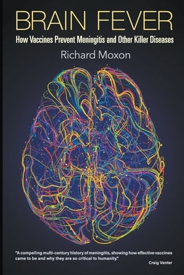 Brain Fever: How Vaccines Prevent Meningitis and Other Killer Diseases by Moxon, Richard
