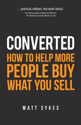 Converted: How to Help More People Buy What You Sell by Sykes, Matt