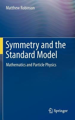 Symmetry and the Standard Model: Mathematics and Particle Physics by Robinson, Matthew
