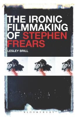 The Ironic Filmmaking of Stephen Frears by Brill, Lesley