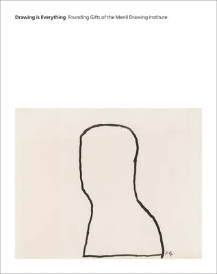 Drawing Is Everything: Founding Gifts of the Menil Drawing Institute by Kopp, Edouard