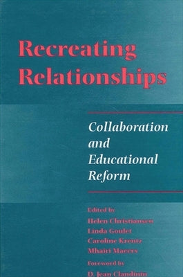 Recreating Relationships: Collaboration and Educational Reform by Christiansen, Helen