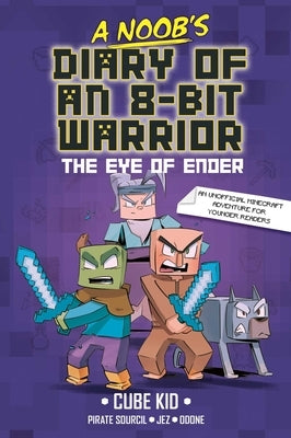 A Noob's Diary of an 8-Bit Warrior: The Eye of Ender Volume 3 by Cube Kid