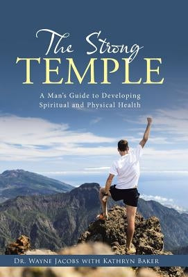 The Strong Temple: A Man's Guide to Developing Spiritual and Physical Health by Jacobs, Wayne