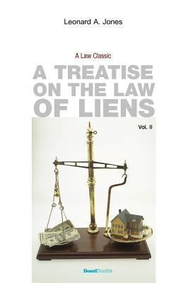 A Treatise on the Law of Liens: Common Law, Statutory, Equitable, and Maritime by Jones, Leonard a.