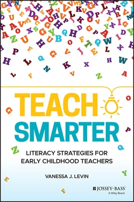 Teach Smarter: Literacy Strategies for Early Childhood Teachers by Levin, Vanessa J.