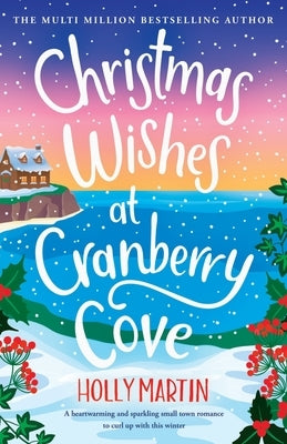Christmas Wishes at Cranberry Cove: A heartwarming and sparkling small town romance to curl up with this winter by Martin, Holly
