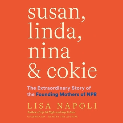 Susan, Linda, Nina & Cokie: The Extraordinary Story of the Founding Mothers of NPR by Napoli, Lisa