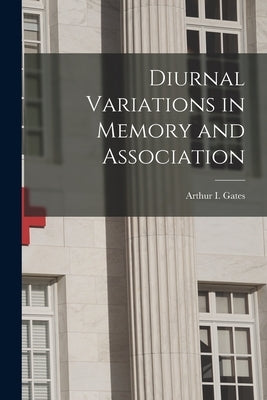 Diurnal Variations in Memory and Association by Gates, Arthur I. (Arthur Irving) 189