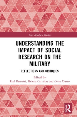 Understanding the Impact of Social Research on the Military: Reflections and Critiques by Ben-Ari, Eyal