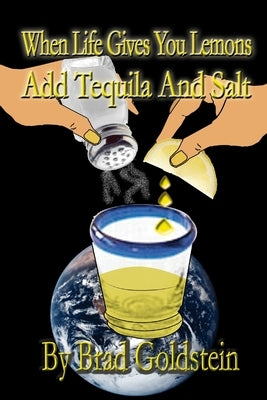 When life gives you lemons, add tequila and salt by Goldstein, Bradley