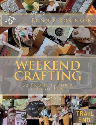 weekend crafting: 52 projects for a year of fun by Robinson, Bonnie S.